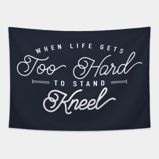 When Life Gets Too Hard To Stand, Kneel! Tapestry