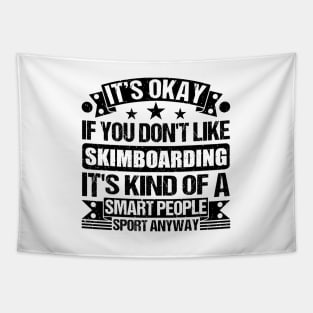 Skimboarding Lover It's Okay If You Don't Like Skimboarding It's Kind Of A Smart People Sports Anyway Tapestry