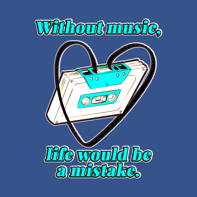 Without Music, Life Would Be A Mistake by SCL1CocoDesigns