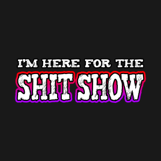 Im Here For The Shit Show T-Shirt