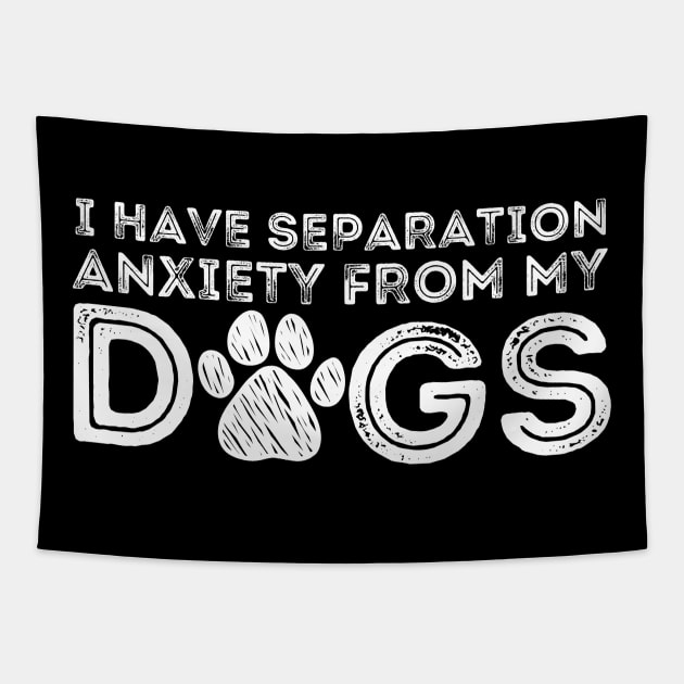 I Have Separation Anxiety From My Dogs Tapestry by Teewyld