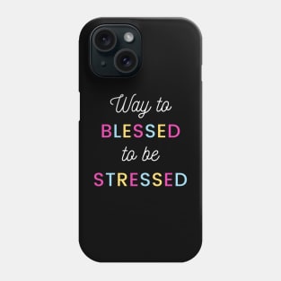 Way to Blessed to be Stressed Phone Case
