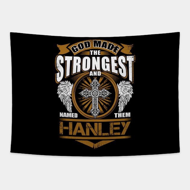 Hanley Name T Shirt - God Found Strongest And Named Them Hanley Gift Item Tapestry by reelingduvet