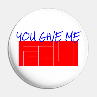 You Give Me Feels Pin