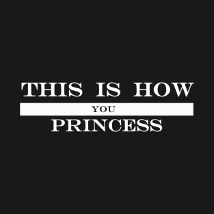 this is how you princess T-Shirt