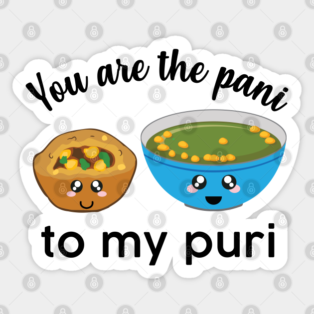 You are the pani to my puri funny Indian Food Valentines day lover - India - Sticker | TeePublic You are the pani to my puri funny Indian Food Valentines day lover - India - Sticker | TeePublic