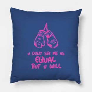 u don't see me as equal but you will Pillow