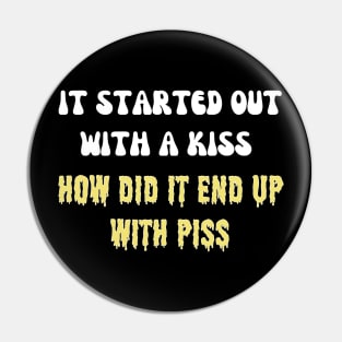 it started out with a kiss how did it end up with piss Pin