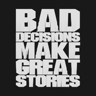 BAD DECISIONS MAKE GREAT STORIES T-Shirt