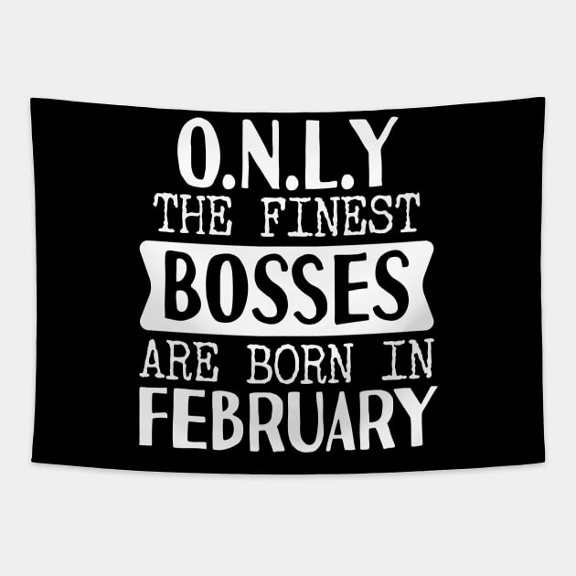 Only The Finest Bosses Are Born In February Tapestry by Tesszero
