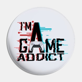I'M A GAME ADDICT Pin