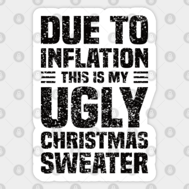 Due To Inflation This Is My Ugly Christmas Sweater - Funny Quotes About Inflation - Inflation - Sticker | TeePublic Due To Inflation This Is My Ugly Christmas Sweater - Funny Quotes About Inflation - Inflation - Sticker | TeePublic