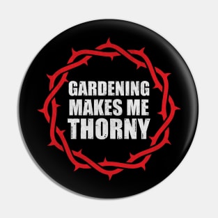 Gardening Makes Me Thorny Funny Gardening Gift Pin