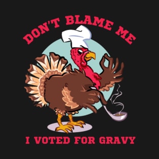 DON'T BLAME ME, I VOTED FOR GRAVY T-Shirt