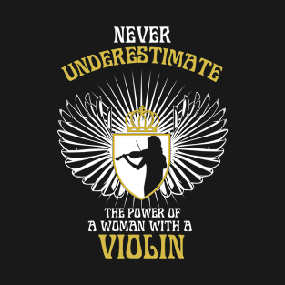 NEVER UNDERESTIMATE A WOMAN WITH A VIOLIN T-Shirt