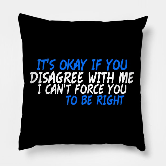 It's Okay If You Disagree With Me Pillow by Yyoussef101