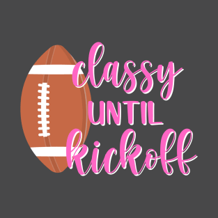 Classy Until Kickoff Funny American Football Design T-Shirt