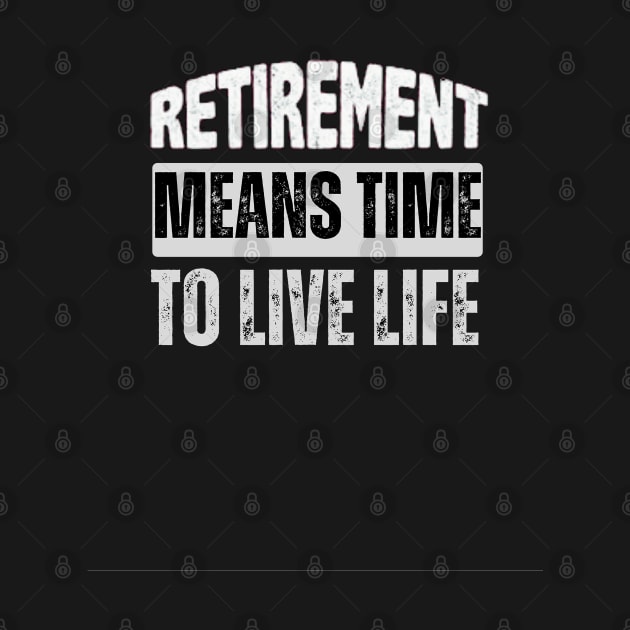 Retirement Means Time To Live Life by Dippity Dow Five