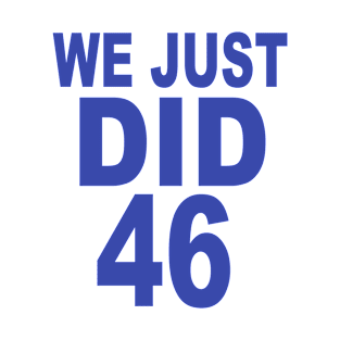 We Just DID 46 T-Shirt