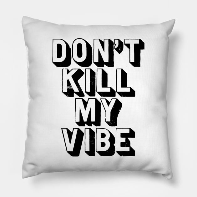 Don't Kill My Vibe Pillow by MotivatedType