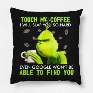 Touch my coffee I will slap you so hard even goggle won't be able to find me Pillow