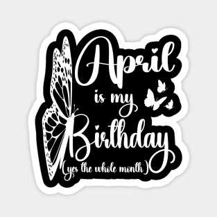 Funny April Is My Birthday Yes The Whole Month Birthday Magnet