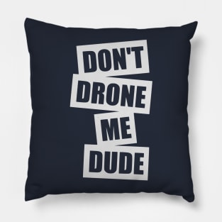 Don't Drone Me, Dude Pillow