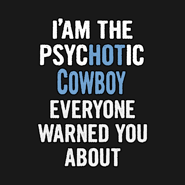 Tshirt Gift For Cowboys - Psychotic by divawaddle