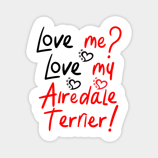 Love Me Love My Airedale Terrier! Especially for Airedale Terrier Dog Lovers! Magnet by rs-designs