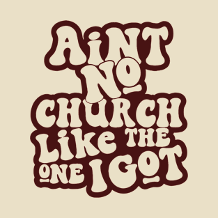 Ain't No Church Like The One I Got T-Shirt