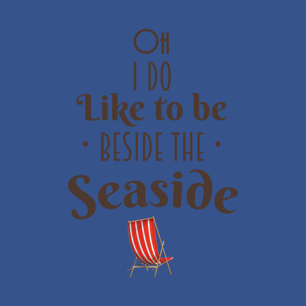 Discover Oh i do like to be beside the seaside - Oh I Do Like To Be Beside The Seaside - T-Shirt