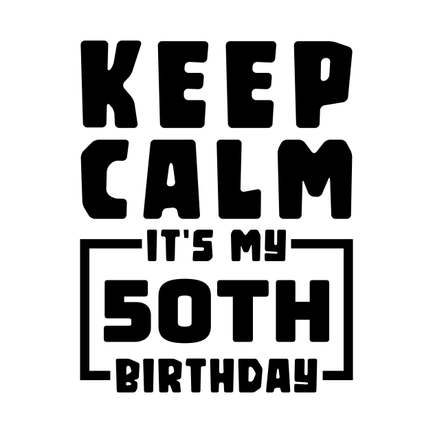 Keep calm, it's my 50th birthday by colorsplash