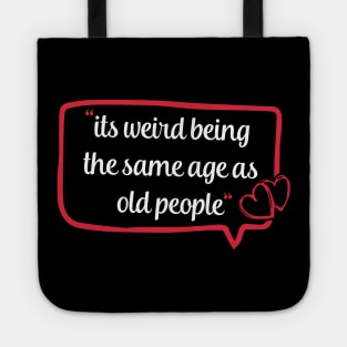 its weird being the same age as old people funny quote gift Tote