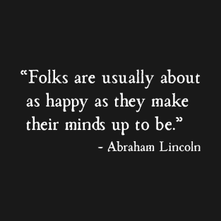 Folks Are Happy As They Want To Be Abraham Lincoln T-Shirt