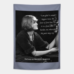 Daphne du Maurier  portrait and quote:  I am glad it cannot happen twice, the fever of first love. For it is a fever, and a burden, too, whatever the poets may say. Tapestry