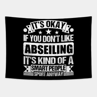 It's Okay If You Don't Like Abseiling It's Kind Of A Smart People Sports Anyway Abseiling Lover Tapestry