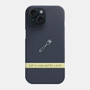 Life is soup and Im a fork Phone Case