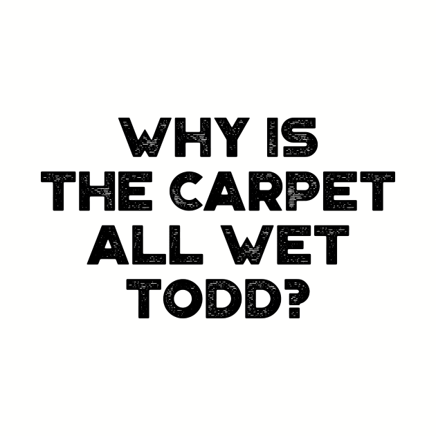 Why Is The Carpet All Wet Todd Funny Christmas Vintage Retro by truffela