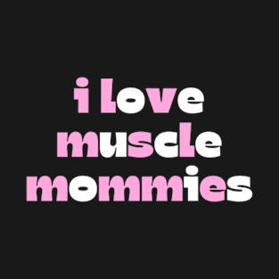 I Love Muscle Mommies - Funny Stepmother Mom Mother Fitness Sarcastic Saying T-Shirt