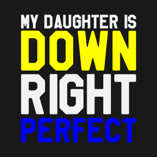 My Daughter is A Down Right Perfect - Down Syndrome Awareness T-Shirt