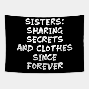 Sisters: Sharing Secrets and Clothes Since Forever funny sister humour Tapestry