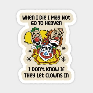 When I Die I May Not Go To Heaven I Don’t Know If They Let Clowns In Magnet