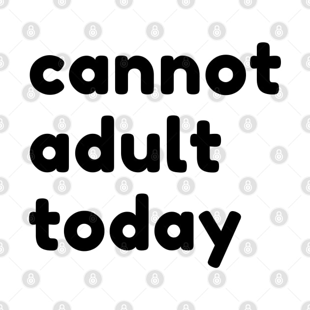 Cannot Adult Today. Funny Sarcastic NSFW Rude Inappropriate Saying by That Cheeky Tee