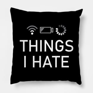 Things I Hate low battery, slow wifi and slow loading Pillow