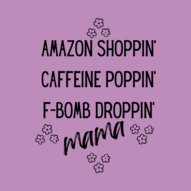 Amazon Shoppin' Caffeine Poppin' F-bomb Droppin' Mama by Unicorns and Farts