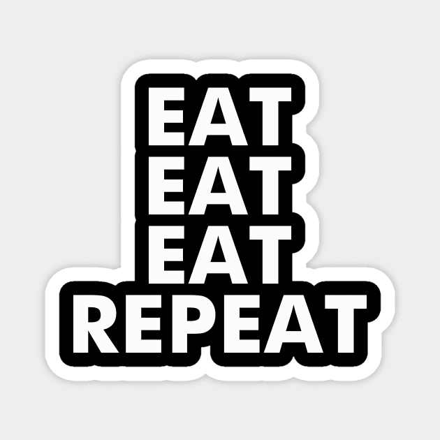 Eat Eat Eat Repeat Magnet by dumbshirts