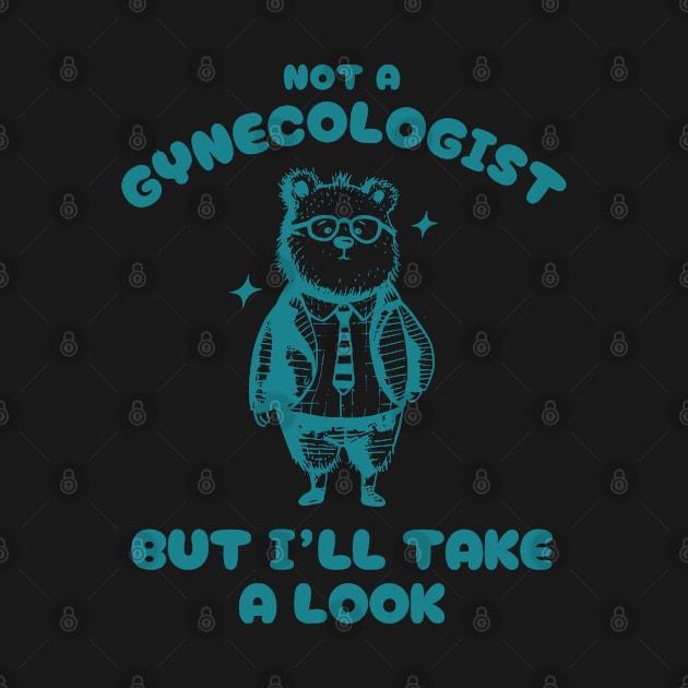 Not A Gynecologist But I'll Take A Look Funny Bear Silly Cartoon Meme by KC Crafts & Creations