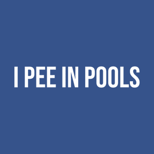 I PEE IN POOLS - Funny Phrases T-Shirt