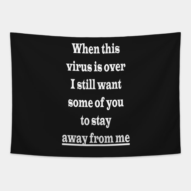 When this virus is over I still want some of you to stay away from me Tapestry by PlanetMonkey