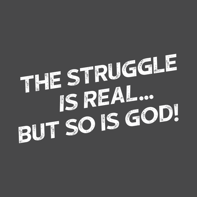 The Struggle Is Real But So Is God by StillInBeta